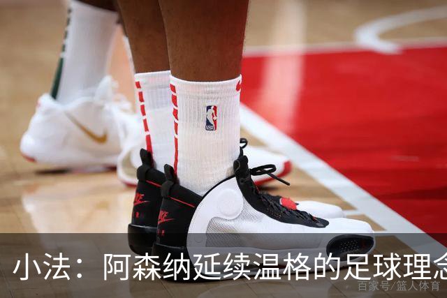 小法：阿森纳延续温格的足球理念；切尔西正塑造鲜明风格