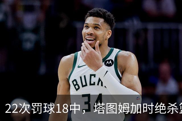 22次罚球18中，塔图姆加时绝杀篮网拿40分